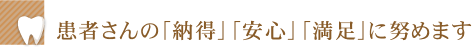 患者さんの「納得」「安心」「満足」に努めます