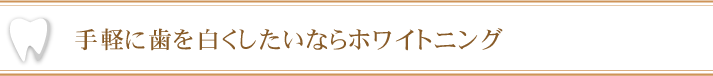 手軽に歯を白くしたいならホワイトニング