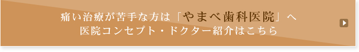 痛い治療が苦手な方は「やまべ歯科医院」へ医院コンセプト・ドクター紹介はこちら