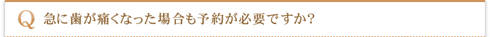 急に歯が痛くなった場合も予約が必要ですか？