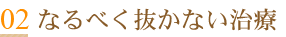 02 なるべく抜かない治療